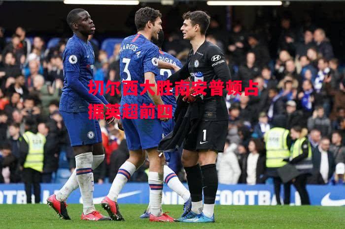 德信官网下载-切尔西大胜南安普顿占据英超前四-第2张图片-德信体育