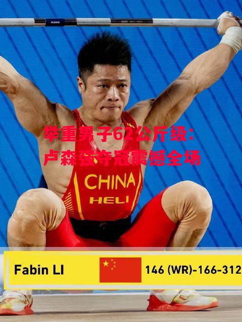 德信体育-举重男子62公斤级:卢森强夺冠震撼全场-第2张图片-德信体育 德信体育-举重男子62公斤级:卢森强夺冠震撼全场-第2张图片-德信体育