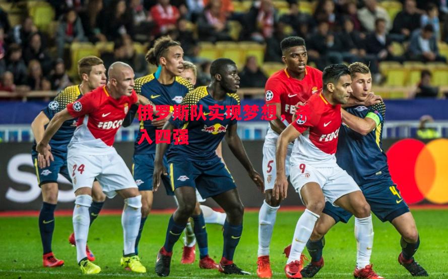 德信官网下载-俄罗斯队实现梦想,杀入四强-第2张图片-德信体育 德信官网下载-俄罗斯队实现梦想,杀入四强-第2张图片-德信体育