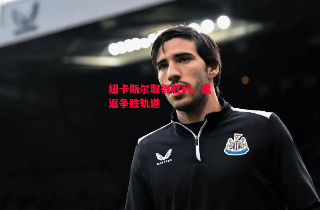德信体育app下载-纽卡斯尔取得胜利,重返争胜轨道-第2张图片-德信体育 德信体育app下载-纽卡斯尔取得胜利,重返争胜轨道-第2张图片-德信体育