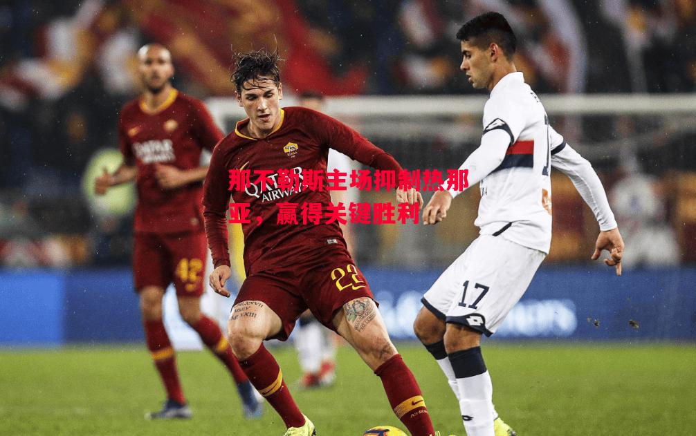 德信app-那不勒斯主场抑制热那亚,赢得关键胜利-第2张图片-德信体育 德信app-那不勒斯主场抑制热那亚,赢得关键胜利-第2张图片-德信体育