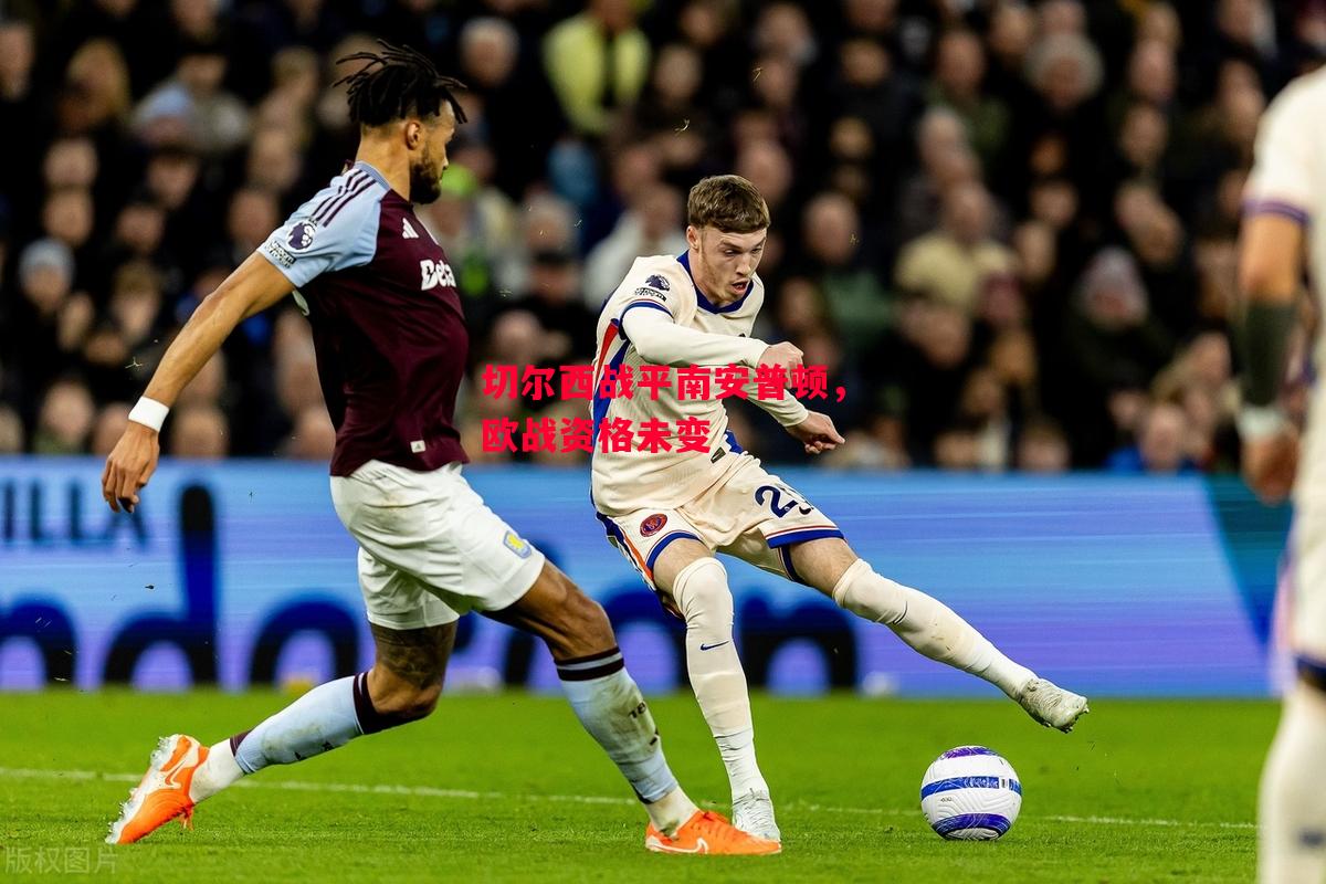 德信体育app下载-切尔西战平南安普顿,欧战资格未变-第1张图片-德信体育 德信体育app下载-切尔西战平南安普顿,欧战资格未变-第1张图片-德信体育
