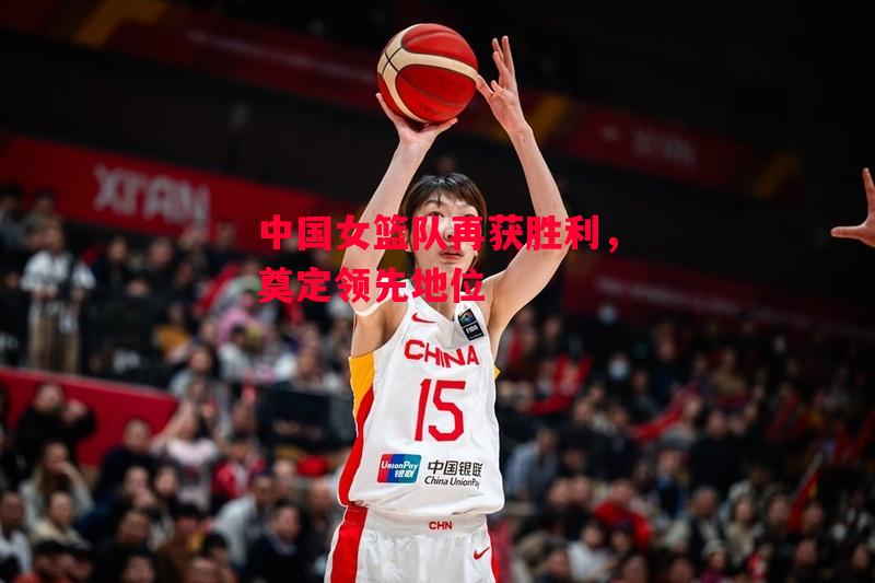 德信app-中国女篮队再获胜利,奠定领先地位-第1张图片-德信体育 德信app-中国女篮队再获胜利,奠定领先地位-第1张图片-德信体育