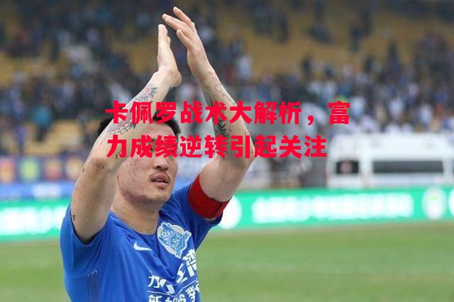 德信体育-卡佩罗战术大解析,富力成绩逆转引起关注-第2张图片-德信体育 德信体育-卡佩罗战术大解析,富力成绩逆转引起关注-第2张图片-德信体育