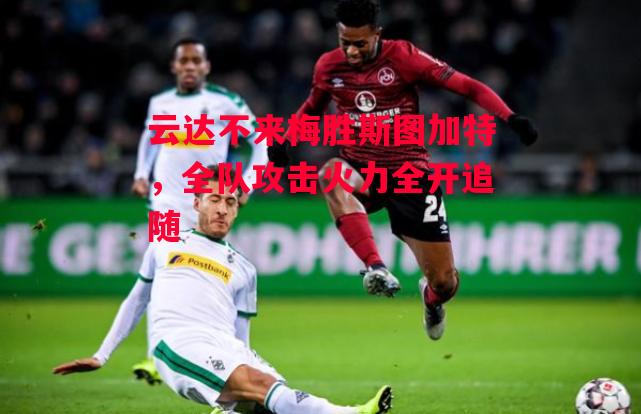 德信体育-云达不来梅胜斯图加特,全队攻击火力全开追随-第1张图片-德信体育 德信体育-云达不来梅胜斯图加特,全队攻击火力全开追随-第1张图片-德信体育