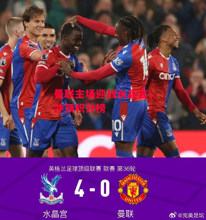 德信体育-曼联主场迎战水晶宫,冲顶积分榜-第1张图片-德信体育 德信体育-曼联主场迎战水晶宫,冲顶积分榜-第1张图片-德信体育