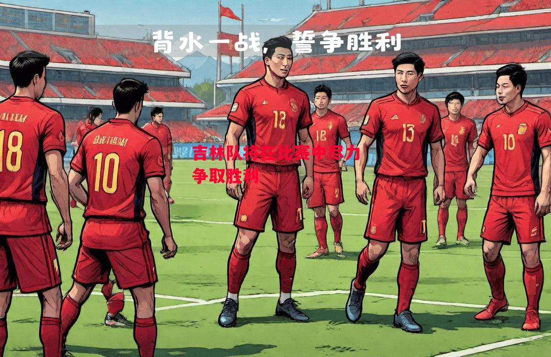 德信app-吉林队将在比赛中尽力争取胜利-第2张图片-德信体育 德信app-吉林队将在比赛中尽力争取胜利-第2张图片-德信体育