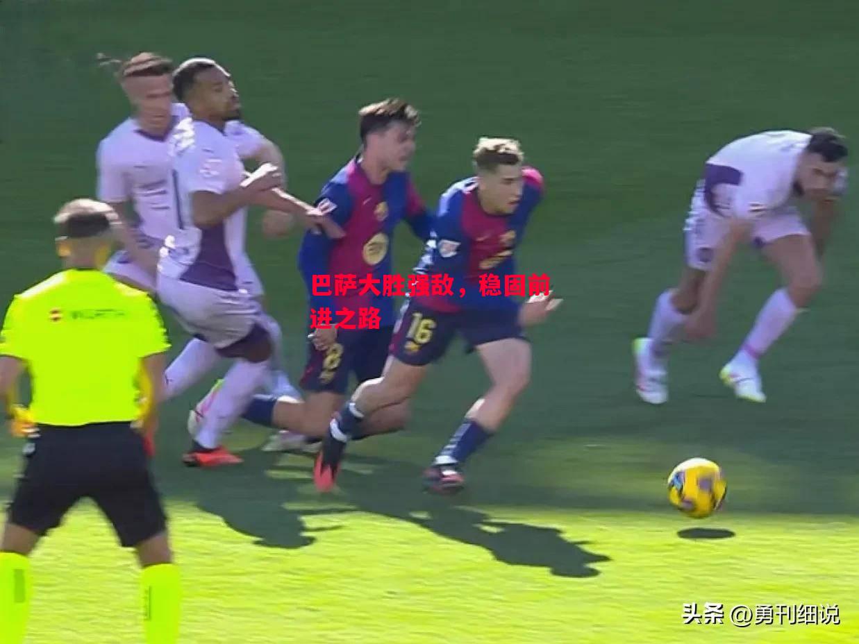 德信app下载-巴萨大胜强敌,稳固前进之路-第1张图片-德信体育 德信app下载-巴萨大胜强敌,稳固前进之路-第1张图片-德信体育