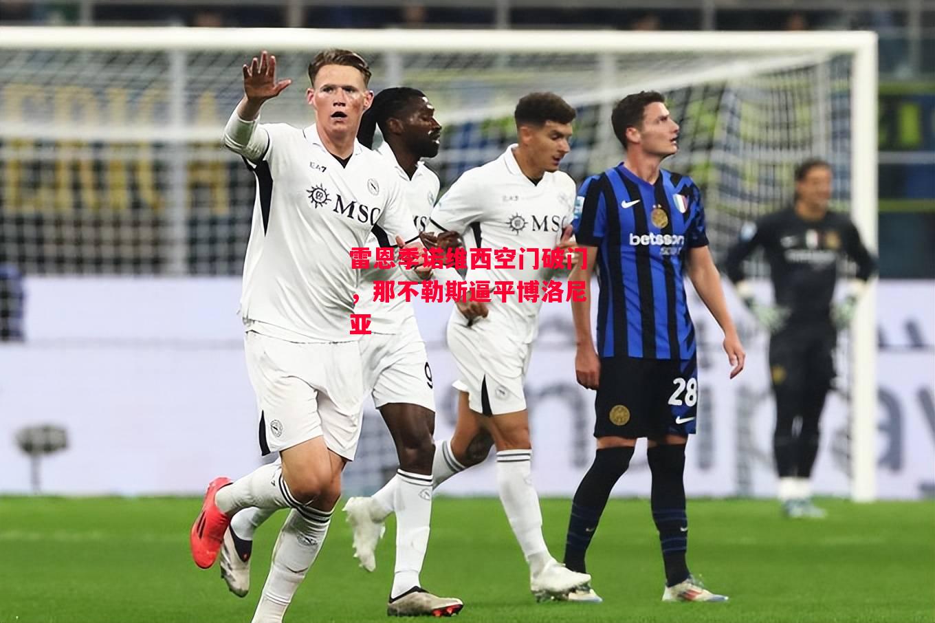 德信官网下载-雷恩季诺维西空门破门,那不勒斯逼平博洛尼亚-第2张图片-德信体育 德信官网下载-雷恩季诺维西空门破门,那不勒斯逼平博洛尼亚-第2张图片-德信体育