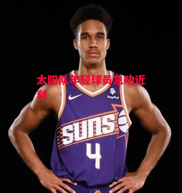 德信体育-太阳队年轻球员急功近利-第2张图片-德信体育 德信体育-太阳队年轻球员急功近利-第2张图片-德信体育