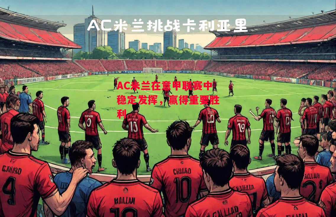 德信体育-AC米兰在意甲联赛中稳定发挥,赢得重要胜利-第1张图片-德信体育 德信体育-AC米兰在意甲联赛中稳定发挥,赢得重要胜利-第1张图片-德信体育