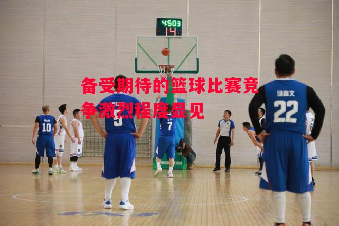 德信体育-备受期待的篮球比赛竞争激烈程度显见-第1张图片-德信体育 德信体育-备受期待的篮球比赛竞争激烈程度显见-第1张图片-德信体育