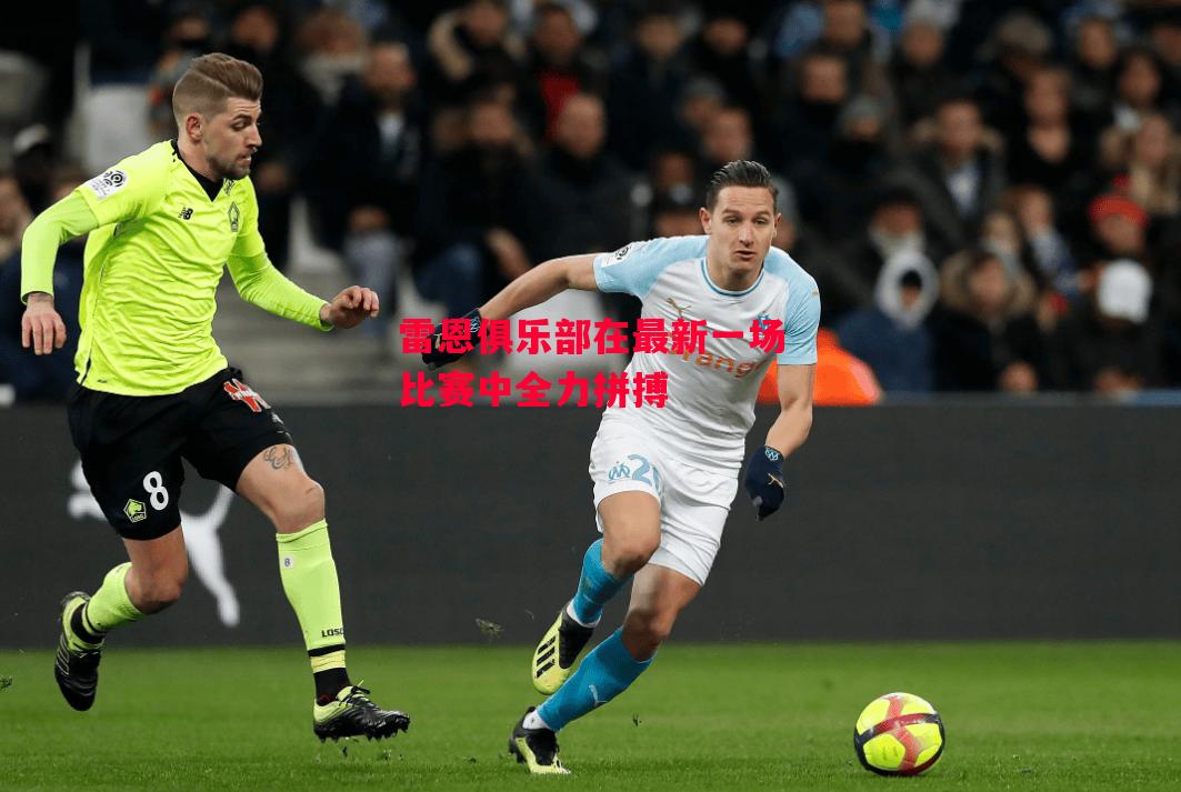 德信app-雷恩俱乐部在最新一场比赛中全力拼搏-第2张图片-德信体育 德信app-雷恩俱乐部在最新一场比赛中全力拼搏-第2张图片-德信体育