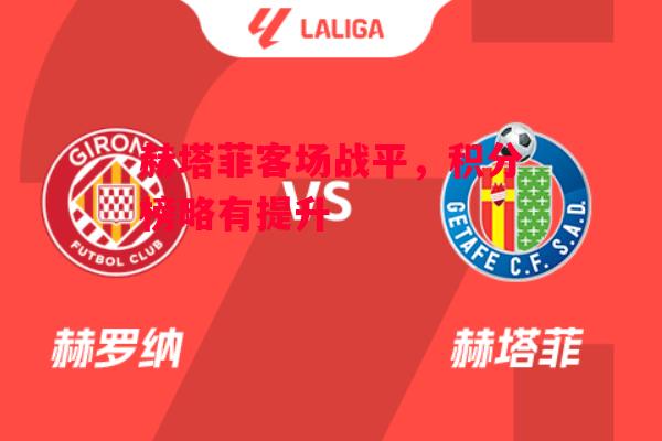 德信体育-赫塔菲客场战平,积分榜略有提升-第2张图片-德信体育 德信体育-赫塔菲客场战平,积分榜略有提升-第2张图片-德信体育