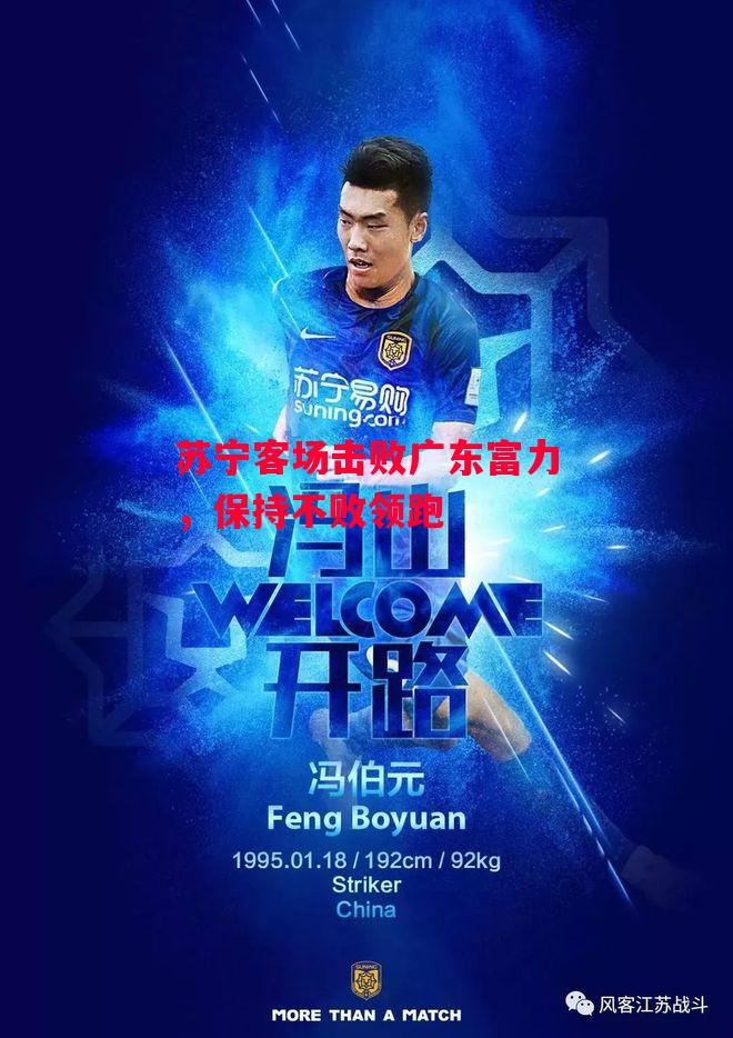 德信官网下载-苏宁客场击败广东富力,保持不败领跑-第1张图片-德信体育 德信官网下载-苏宁客场击败广东富力,保持不败领跑-第1张图片-德信体育