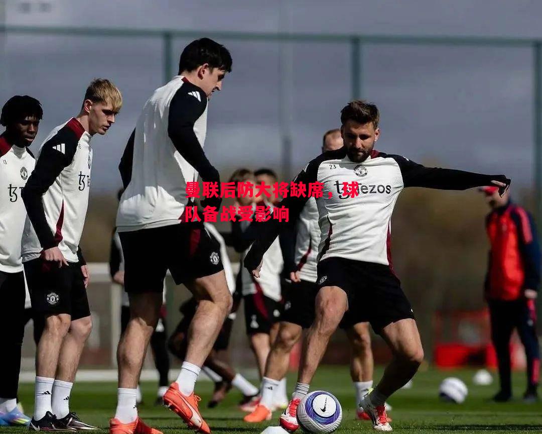 德信app下载-曼联后防大将缺席,球队备战受影响-第1张图片-德信体育 德信app下载-曼联后防大将缺席,球队备战受影响-第1张图片-德信体育
