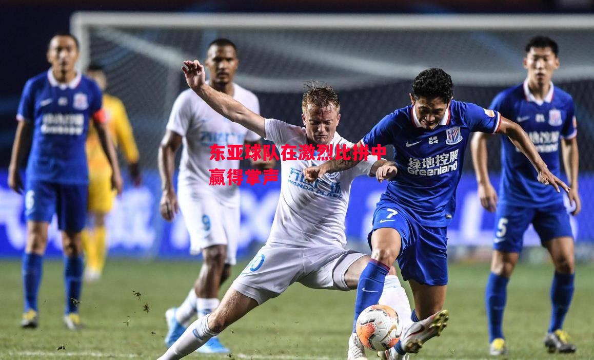 德信体育-东亚球队在激烈比拼中赢得掌声-第2张图片-德信体育 德信体育-东亚球队在激烈比拼中赢得掌声-第2张图片-德信体育