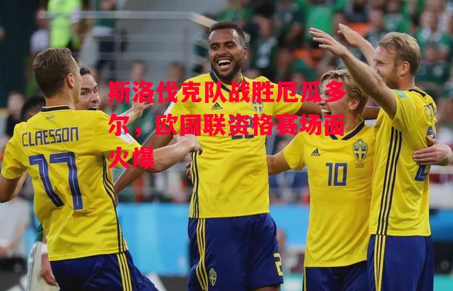 德信官网下载-斯洛伐克队战胜厄瓜多尔,欧国联资格赛场面火爆-第2张图片-德信体育 德信官网下载-斯洛伐克队战胜厄瓜多尔,欧国联资格赛场面火爆-第2张图片-德信体育