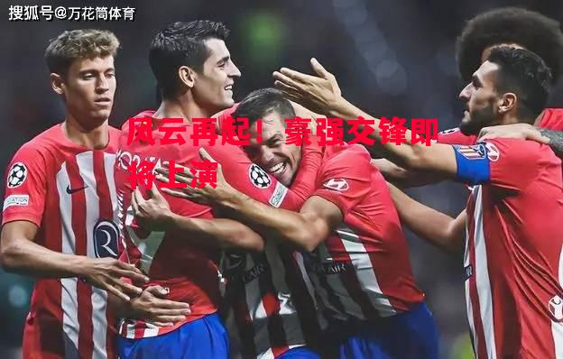 德信体育-风云再起!豪强交锋即将上演-第1张图片-德信体育 德信体育-风云再起!豪强交锋即将上演-第1张图片-德信体育