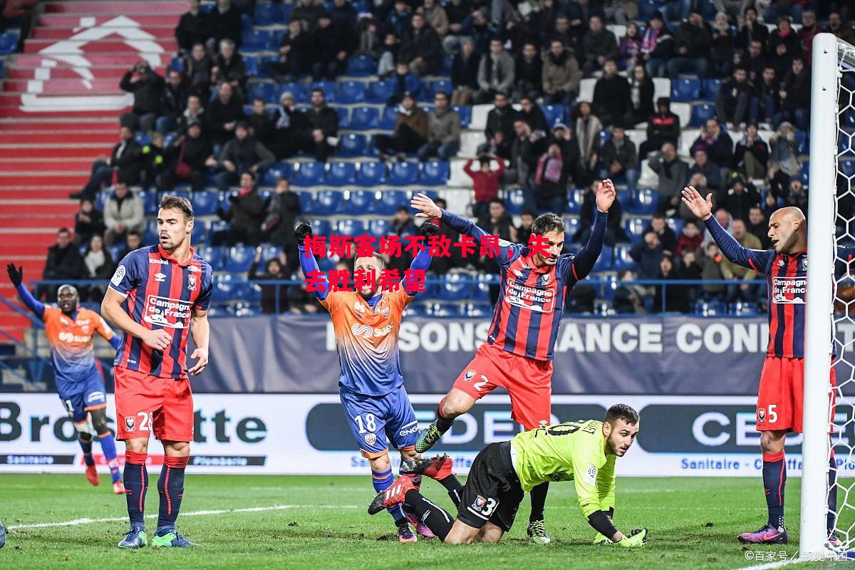 德信体育-梅斯客场不敌卡昂,失去胜利希望-第2张图片-德信体育 德信体育-梅斯客场不敌卡昂,失去胜利希望-第2张图片-德信体育