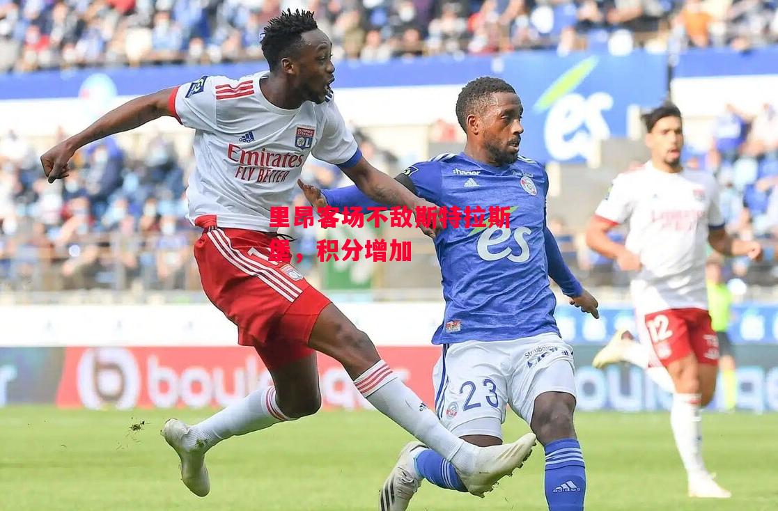 德信体育app下载-里昂客场不敌斯特拉斯堡,积分增加-第1张图片-德信体育 德信体育app下载-里昂客场不敌斯特拉斯堡,积分增加-第1张图片-德信体育