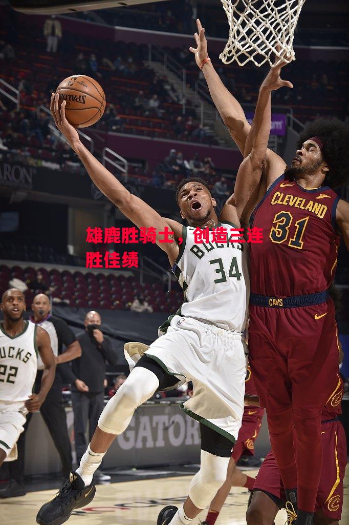 德信app-雄鹿胜骑士,创造三连胜佳绩-第1张图片-德信体育 德信app-雄鹿胜骑士,创造三连胜佳绩-第1张图片-德信体育