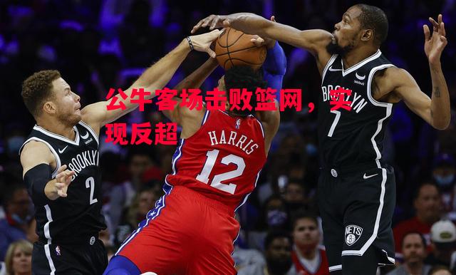 德信官网下载-公牛客场击败篮网,实现反超-第2张图片-德信体育 德信官网下载-公牛客场击败篮网,实现反超-第2张图片-德信体育