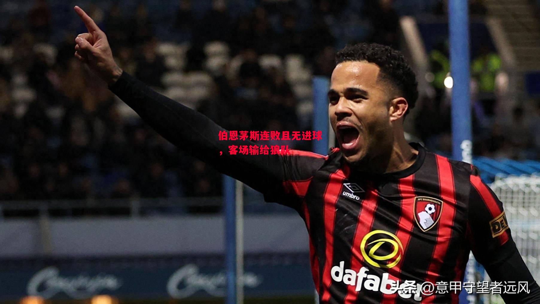 德信官网下载-伯恩茅斯连败且无进球,客场输给狼队-第1张图片-德信体育 德信官网下载-伯恩茅斯连败且无进球,客场输给狼队-第1张图片-德信体育