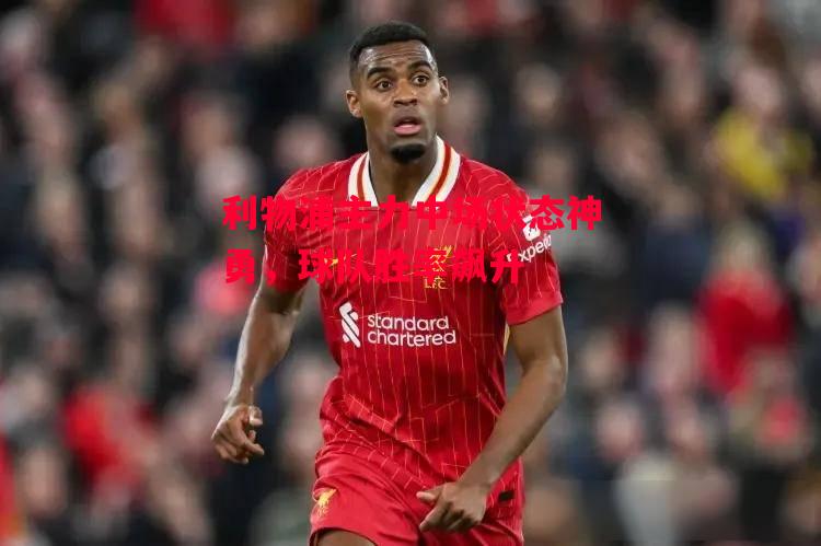 德信app-利物浦主力中场状态神勇,球队胜率飙升-第2张图片-德信体育 德信app-利物浦主力中场状态神勇,球队胜率飙升-第2张图片-德信体育