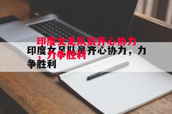 德信app下载-印度女足队员齐心协力,力争胜利-第1张图片-德信体育 德信app下载-印度女足队员齐心协力,力争胜利-第1张图片-德信体育