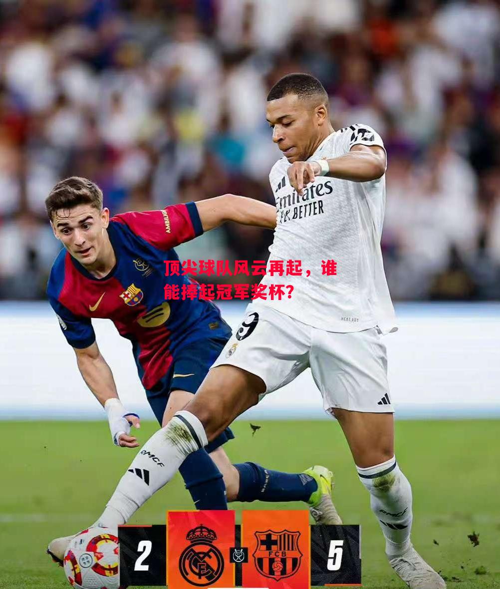 德信官网下载-顶尖球队风云再起,谁能捧起冠军奖杯?-第1张图片-德信体育 德信官网下载-顶尖球队风云再起,谁能捧起冠军奖杯?-第1张图片-德信体育