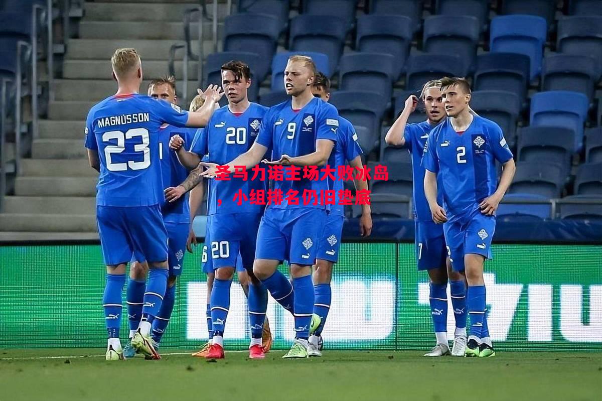 德信app-圣马力诺主场大败冰岛,小组排名仍旧垫底-第1张图片-德信体育 德信app-圣马力诺主场大败冰岛,小组排名仍旧垫底-第1张图片-德信体育