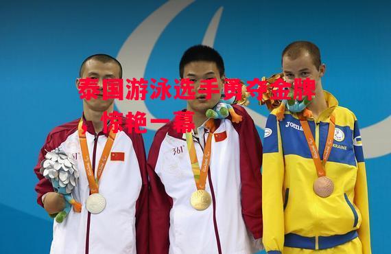 德信app-泰国游泳选手勇夺金牌,惊艳一幕-第1张图片-德信体育 德信app-泰国游泳选手勇夺金牌,惊艳一幕-第1张图片-德信体育