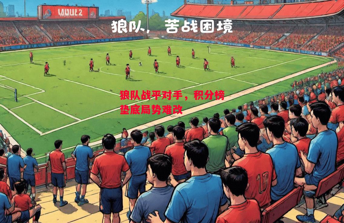 德信体育-狼队战平对手,积分榜垫底局势难改-第1张图片-德信体育 德信体育-狼队战平对手,积分榜垫底局势难改-第1张图片-德信体育