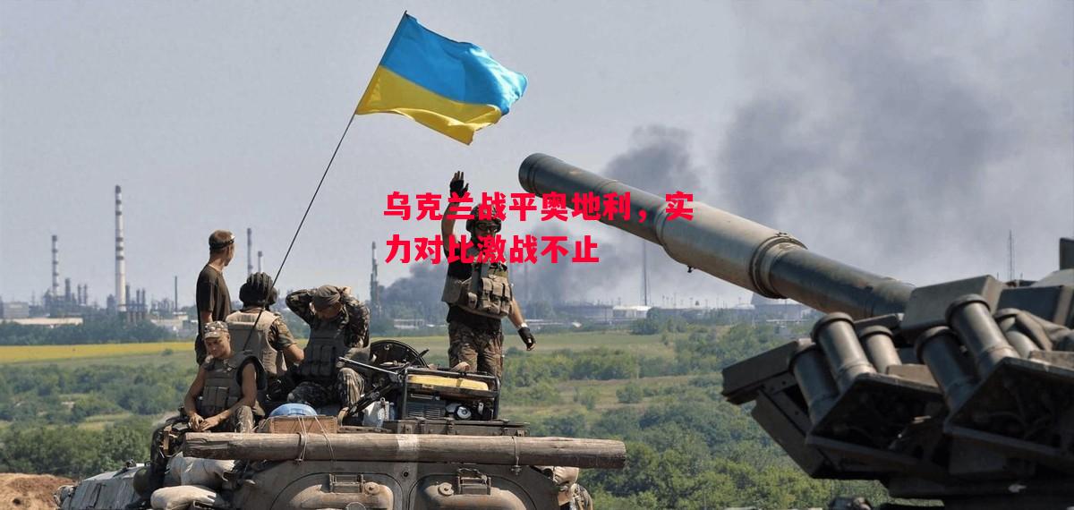 德信官网下载-乌克兰战平奥地利,实力对比激战不止-第2张图片-德信体育 德信官网下载-乌克兰战平奥地利,实力对比激战不止-第2张图片-德信体育