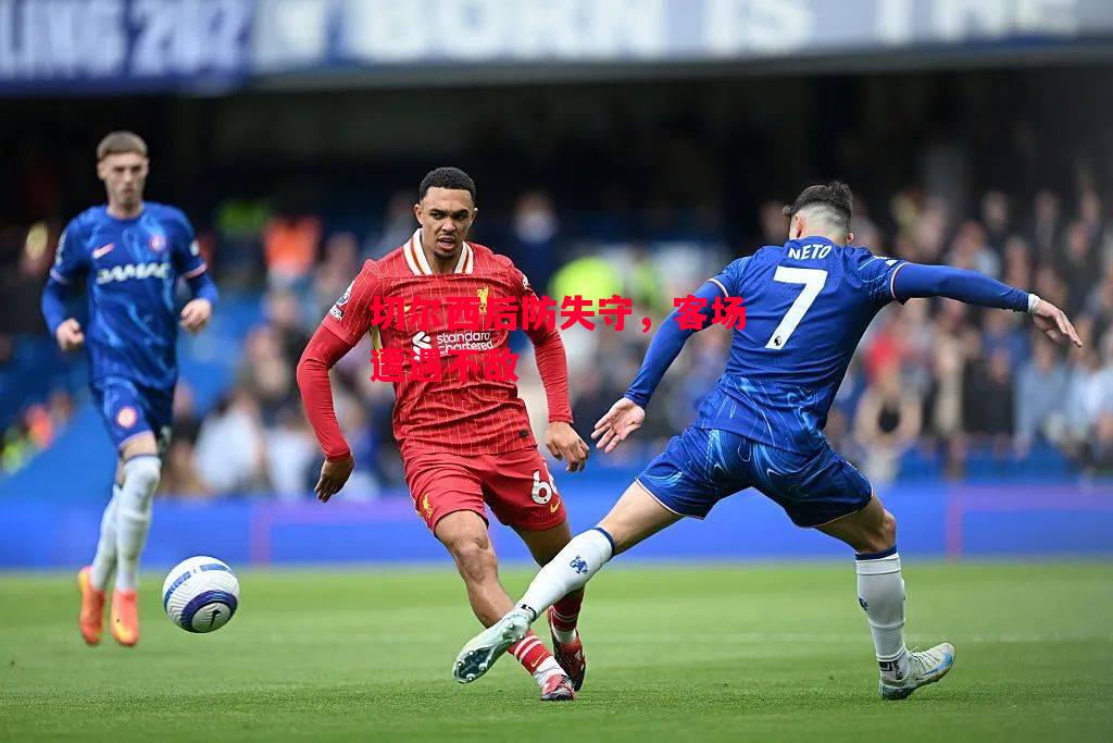 德信体育app下载-切尔西后防失守,客场遭遇不敌-第2张图片-德信体育 德信体育app下载-切尔西后防失守,客场遭遇不敌-第2张图片-德信体育