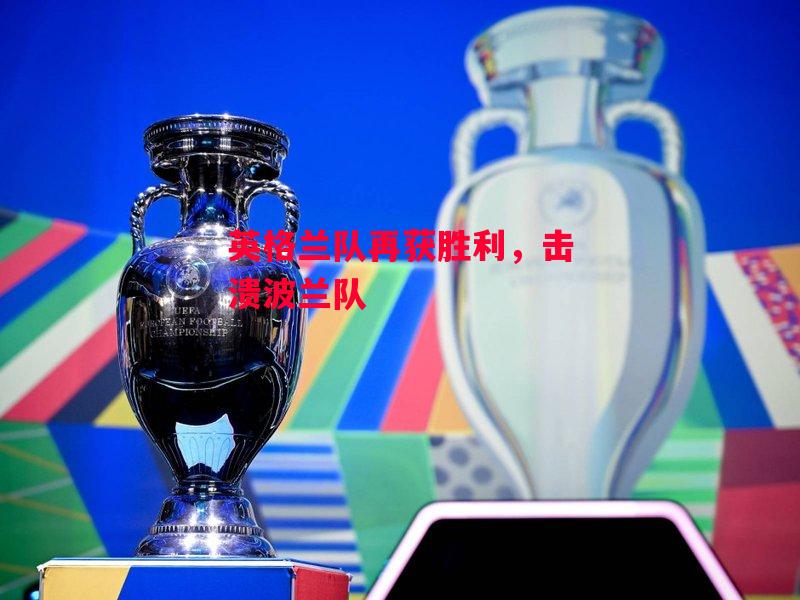 德信官网下载-英格兰队再获胜利,击溃波兰队-第1张图片-德信体育 德信官网下载-英格兰队再获胜利,击溃波兰队-第1张图片-德信体育