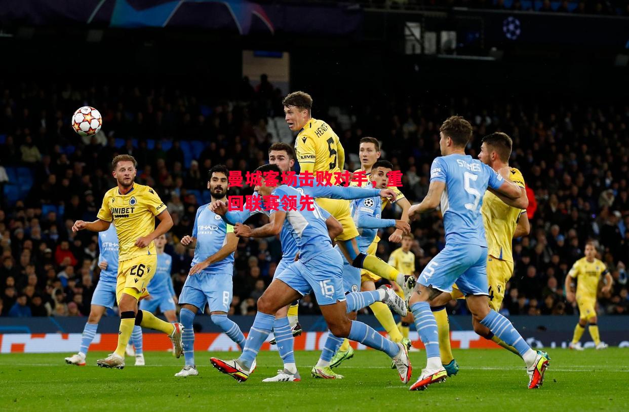 德信体育-曼城客场击败对手,重回联赛领先-第1张图片-德信体育 德信体育-曼城客场击败对手,重回联赛领先-第1张图片-德信体育
