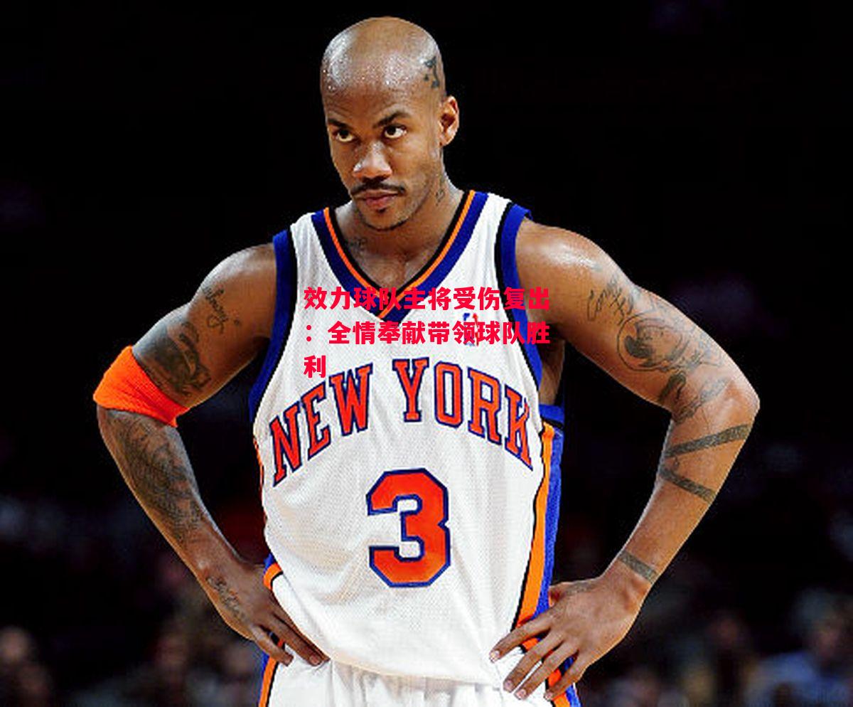 德信官网下载-效力球队主将受伤复出:全情奉献带领球队胜利-第1张图片-德信体育 德信官网下载-效力球队主将受伤复出:全情奉献带领球队胜利-第1张图片-德信体育