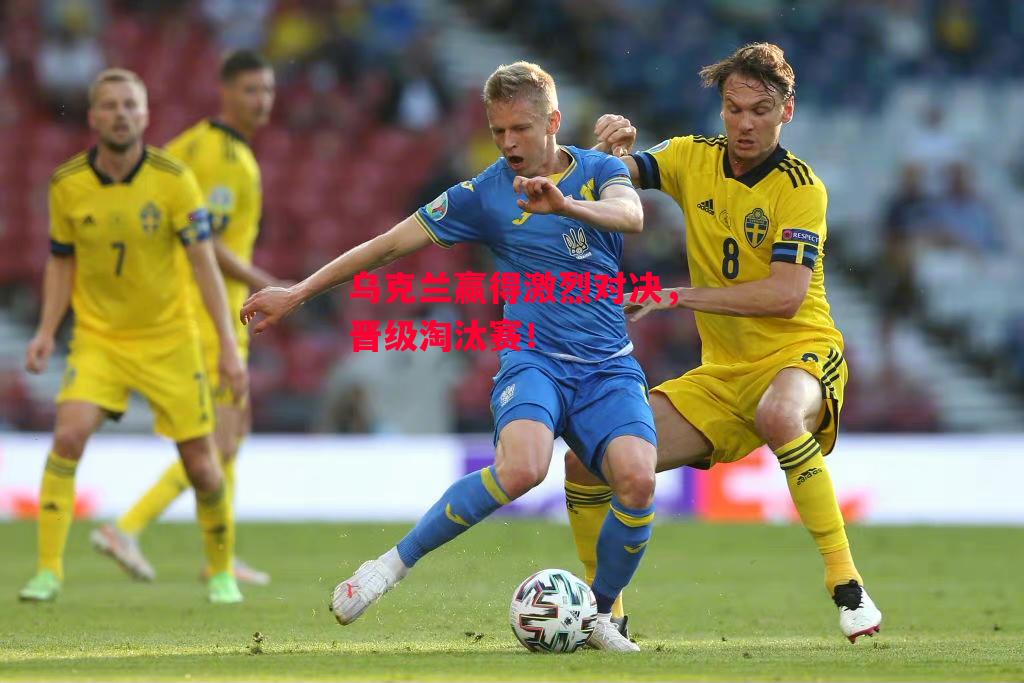 德信app下载-乌克兰赢得激烈对决,晋级淘汰赛!-第2张图片-德信体育 德信app下载-乌克兰赢得激烈对决,晋级淘汰赛!-第2张图片-德信体育